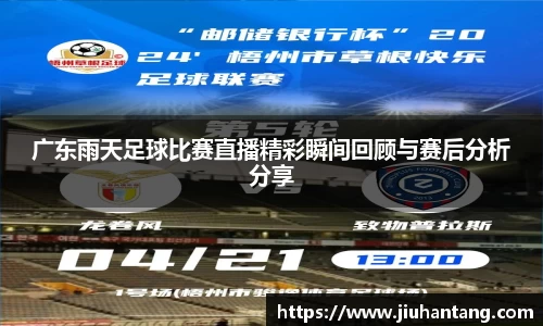 广东雨天足球比赛直播精彩瞬间回顾与赛后分析分享