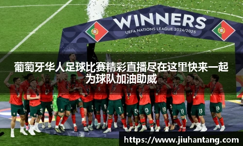 葡萄牙华人足球比赛精彩直播尽在这里快来一起为球队加油助威