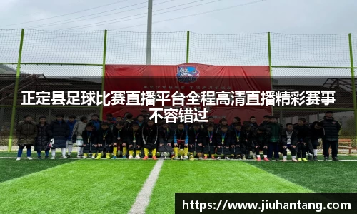 正定县足球比赛直播平台全程高清直播精彩赛事不容错过