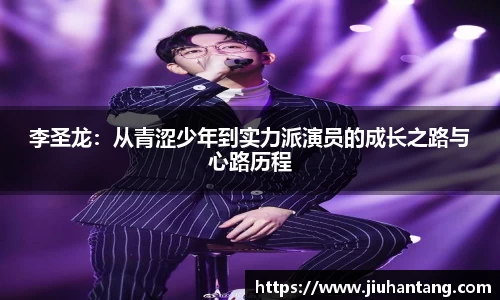 李圣龙：从青涩少年到实力派演员的成长之路与心路历程