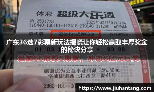 广东36选7彩票新玩法揭晓让你轻松赢取丰厚奖金的秘诀分享